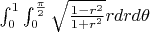 $\int_{0}^{1}\int_{0}^{\frac{\pi}{2} }\sqrt\frac{1-r^2}{1+r^2}rdrd\theta$