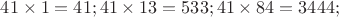 $41\times 1=41; 41\times 13=533;41\times 84=3444;$
