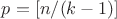 $p=\Left[n/(k-1)\Right]$