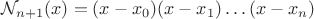 $\mathcal N_{n + 1}(x) = (x - x_0)(x - x_1)\ldots(x - x_n)$