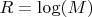 $R = \log(M)$