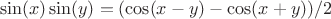$$\sin(x)\sin(y)= (\cos(x-y)-\cos(x+y))/2$$