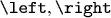 $\verb \left , \verb \right $