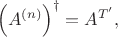 $$\left(A^{(n)}\right)^\dagger=A^{T'},$$