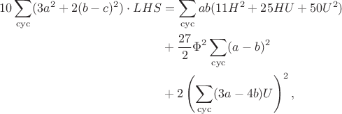 $$\begin{align*}10\sum\limits_{\mathrm{cyc}}(3a^2+2(b-c)^2)\cdot LHS&=\sum\limits_{\mathrm{cyc}}ab(11H^2+25HU+50U^2)\\&+\frac{27}2\Phi^2\sum\limits_{\mathrm{cyc}}(a-b)^2\\&+2\left(\sum\limits_{\mathrm{cyc}}(3a-4b)U\right)^2,\end{align*}$$