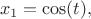 $$
x_1=\cos(t),
$$
