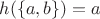 $h(\{a,b\})=a$