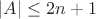 $|A| \le 2n+1$ $|A| \le 2n+1$