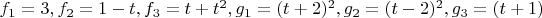$f_1=3, f_2=1-t, f_3=t+t^2, g_1=(t+2)^2, g_2=(t-2)^2, g_3=(t+1)$