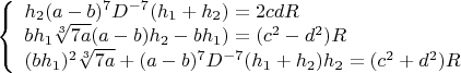 $\left\{
\begin{array}{lcl}
 h_2(a-b)^7D^{-7}(h_1+h_2)=2cdR \\
 bh_1\sqrt[3]{7a}\((a-b)h_2-bh_1)=(c^2-d^2)R\\
 (bh_1)^2\sqrt[3]{7a}+(a-b)^7D^{-7}(h_1+h_2)h_2=(c^2+d^2)R
\end{array}
\right.$