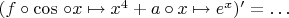 $(f \circ \cos \, \circ x \mapsto x^4  + a \circ x \mapsto e^x )' =  \ldots $