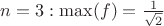 $n=3: \max(f)=\frac{1}{\sqrt{2}}$
