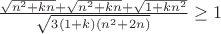 $\frac{\sqrt{n^2+kn}+\sqrt{n^2+kn}+\sqrt{1+kn^2}}{\sqrt{3(1+k)(n^2+2n)}} \ge 1$