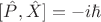 $[\hat{P},\hat{X}]=-i\hbar$