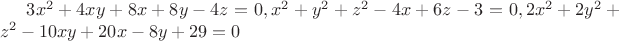 $ 3x^2+4xy+8x+8y-4z=0, x^2+y^2+z^2-4x+6z-3=0, 2x^2+2y^2+z^2-10xy+20x-8y+29=0 $