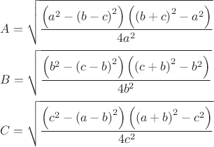 $$\[\begin{gathered}
  A = \sqrt {\frac{{\left( {{a^2} - {{\left( {b - c} \right)}^2}} \right)\left( {{{\left( {b + c} \right)}^2} - {a^2}} \right)}}{{4{a^2}}}}  \hfill \\
  B = \sqrt {\frac{{\left( {{b^2} - {{\left( {c - b} \right)}^2}} \right)\left( {{{\left( {c + b} \right)}^2} - {b^2}} \right)}}{{4{b^2}}}}  \hfill \\
  C = \sqrt {\frac{{\left( {{c^2} - {{\left( {a - b} \right)}^2}} \right)\left( {{{\left( {a + b} \right)}^2} - {c^2}} \right)}}{{4{c^2}}}}  \hfill \\ 
\end{gathered} \]$$