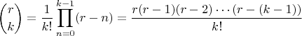 $${r \choose k}={1 \over k!}\prod_{n=0}^{k-1}(r-n)=\frac{r(r-1)(r-2)\cdots(r-(k-1))}{k!}$$