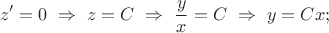 \[z' = 0~\Rightarrow~z=C~\Rightarrow~\frac{y}{x}=C~\Rightarrow~y=Cx;\[