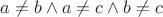 $a\neq b\wedge a\neq c\wedge  b\neq c$