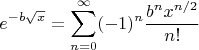 $$e^{-b\sqrt x}=\sum_{n=0}^\infty(-1)^n\frac{b^n x^{n/2}}{n!}$$