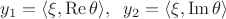 $y_{1} = \langle\xi,\operatorname{Re} \theta\rangle, \;\; y_2 = \langle \xi, \operatorname{Im} \theta \rangle$