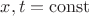 $x,t=\operatorname{const}$