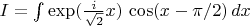 $I=\int \exp(\frac{i}{\sqrt{2}}x)\,\cos(x-\pi/2)\,dx$