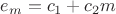 $e_m = c_1 + c_2 m$