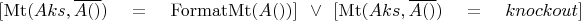 \begin{multline*}
[ \operatorname{Mt}(Aks, \overline{A()}) = \operatorname{FormatMt}(A()) ] \vee 
[ \operatorname{Mt}(Aks, \overline{A()}) = knockout ]
\end{multline*}