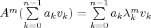 $A^m(\sum\limits_{k=0}^{n-1} a_k v_k) = \sum\limits_{k=0}^{n-1} a_k \lambda_k^m v_k$