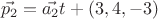 $$ \vec{p_2} = \vec{a_2} t + (3,4,-3) $$ $$ \vec{p_2} = \vec{a_2} t + (3,4,-3) $$