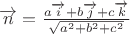 $\overrightarrow n  = \frac{{a\overrightarrow i  + b\overrightarrow j  + c\overrightarrow k }}{{\sqrt {{a^2} + {b^2} + {c^2}} }}$