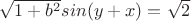 $\sqrt{1+b^2}sin(y+x)=\sqrt2 $
