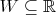 $W\subseteq\mathbb{R}$