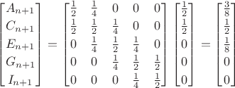 $\begin{bmatrix}A_{n+1}\\[0.5ex]C_{n+1}\\[0.5ex]E_{n+1}\\[0.5ex]G_{n+1}\\[0.5ex]I_{n+1}\end{bmatrix}=\begin{bmatrix}\frac 1 2&\frac 1 4&0&0&0\\[0.5ex]\frac 1 2&\frac 1 2&\frac 1 4&0&0\\[0.5ex]0&\frac 1 4&\frac 1 2&\frac 1 4&0\\[0.5ex]0&0&\frac 1 4&\frac 1 2&\frac 1 2\\[0.5ex]0&0&0&\frac 1 4&\frac 1 2\end{bmatrix}\begin{bmatrix}\frac 1 2\\[0.5ex]\frac 1 2\\[0.5ex]0\\[0.5ex]0\\[0.5ex]0\end{bmatrix}=\begin{bmatrix}\frac 3 8\\[0.5ex]\frac 1 2\\[0.5ex]\frac 1 8\\[0.5ex]0\\[0.5ex]0\end{bmatrix}$