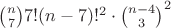 $\binom{n}{7}7!(n-7)!^2\cdot\binom{n-4}{3}^2$ $\binom{n}{7}7!(n-7)!^2\cdot\binom{n-4}{3}^2$