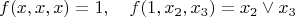 $$
f(x,x,x) = 1, \quad f(1,x_2,x_3) = x_2 \lor x_3
$$