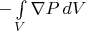 $-\int\limits_V \nabla P\,dV$