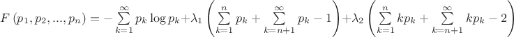 $F\left( {{p}_{1}},{{p}_{2}},...,{{p}_{n}} \right)=-\sum\limits_{k=1}^{\infty }{{{p}_{k}}\log {{p}_{k}}}+{{\lambda }_{1}}\left( \sum\limits_{k=1}^{n}{{{p}_{k}}}+\sum\limits_{k=n+1}^{\infty }{{{p}_{k}}}-1 \right)+{{\lambda }_{2}}\left( \sum\limits_{k=1}^{n}{k{{p}_{k}}}+\sum\limits_{k=n+1}^{\infty }{k{{p}_{k}}}-2 \right)$
