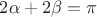 $2\alpha +2\beta = \pi$