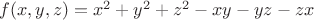 $f(x,y,z)=x^2+y^2+z^2-xy-yz-zx$