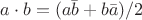 $a\cdot b=(a\bar{b}+b\bar{a})/2$ $a\cdot b=(a\bar{b}+b\bar{a})/2$