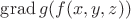 $\operatorname{grad}g(f(x,y,z))$