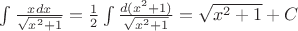 $\[
\int {\frac{{xdx}}
{{\sqrt {x^2  + 1} }}}  = \frac{1}
{2}\int {\frac{{d(x^2  + 1)}}
{{\sqrt {x^2  + 1} }}}  = \sqrt {x^2  + 1}  + C
\]$