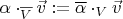 $\alpha \cdot_{\overline V} \vec v := \overline\alpha \cdot_V \vec v$