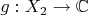 $g:X_2\rightarrow\mathbb{C}$