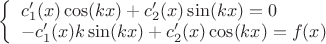 $
\left\{ \begin{array}{l}
c_1'(x)\cos (kx) +c_2'(x)\sin (kx)=0\\
-c_1'(x)k\sin (kx) + c_2'(x)\cos (kx) = f(x)
\end{array} \right.
$