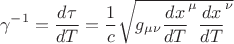 $$
\gamma^{-1} = \frac{d \tau}{d T} = \frac{1}{c} \sqrt{g_{\mu \nu} {\frac{dx}{dT}}^{\mu}
{\frac{dx}{dT}}^{\nu}}
$$