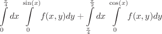 $$\int\limits_{0}^{\frac{\pi}{4}} dx \int\limits_{0}^{\sin(x)} f(x,y) dy + \int\limits_{\frac{\pi}{4}}^{\frac{\pi}{2}} dx \int\limits_{0}^{\cos(x)} f(x,y) dy $$