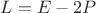 $L=E-2P$